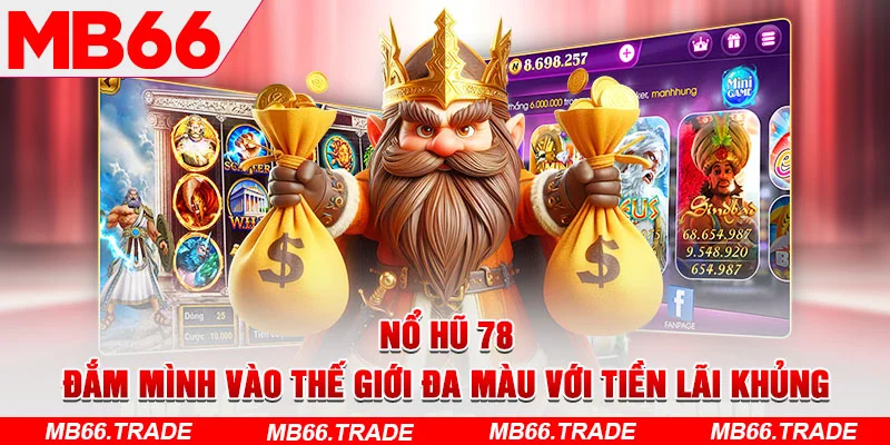 Nổ hũ 78 – Đắm Mình Vào Thế Giới Đa Màu Với Tiền Lãi Khủng