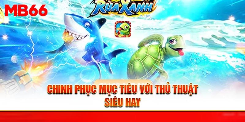 Chinh phục mục tiêu với thủ thuật siêu hay
