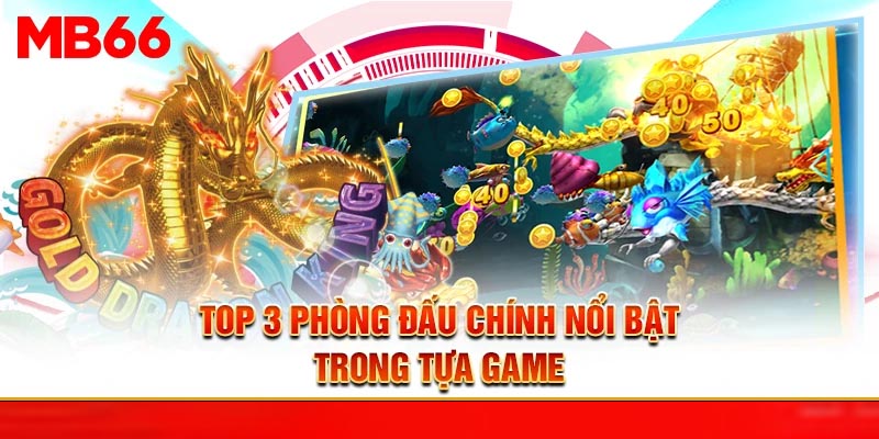 Top 3 phòng đấu chính nổi bật trong tựa game